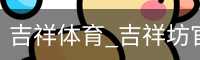 吉祥体育_吉祥坊官网